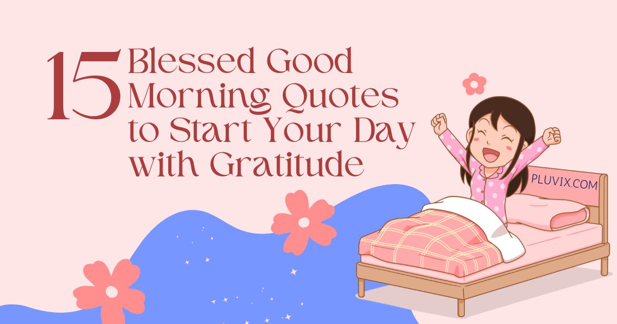 15 Blessed Good Morning Quotes to Start Your Day with Gratitude - Pluvix
