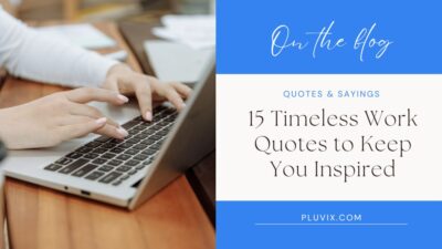 15 Timeless Work Quotes to Keep You Inspired