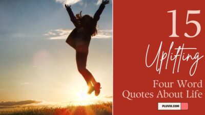 15 Uplifting Four Word Quotes About Life