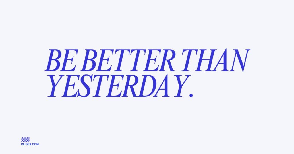 Be better than yesterday