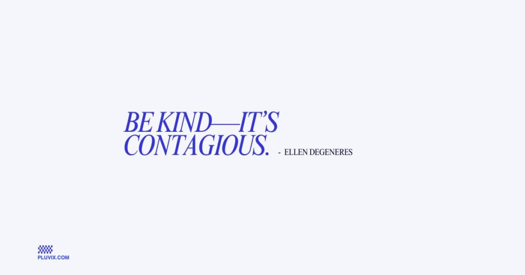 Be kind—it’s contagious