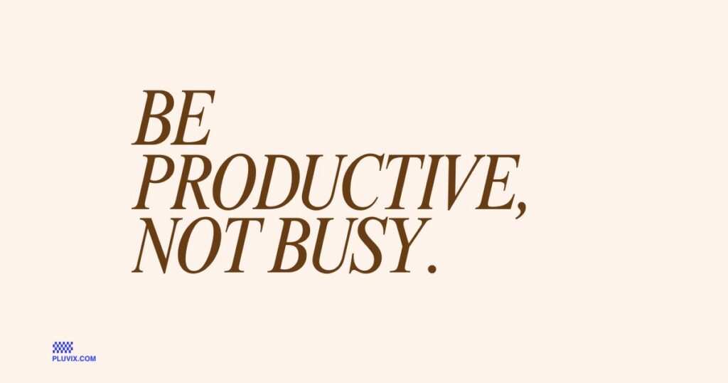 Be productive, not busy