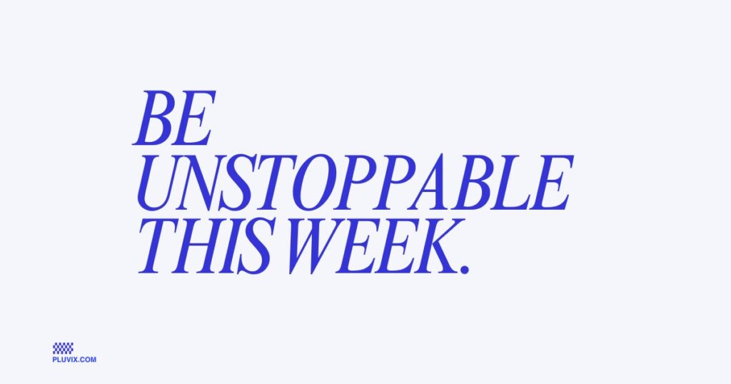 Be unstoppable this week