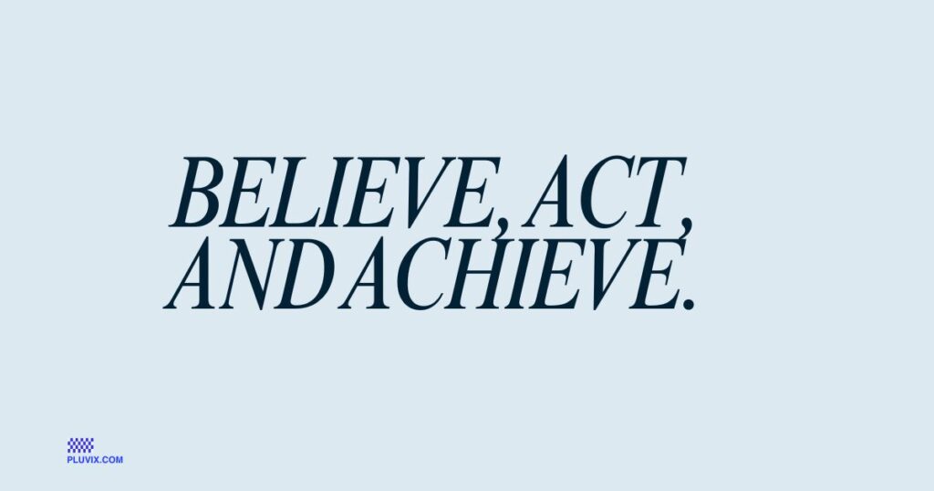 Believe, act, and achieve