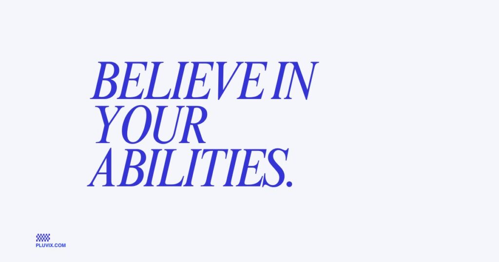 Believe in your abilities