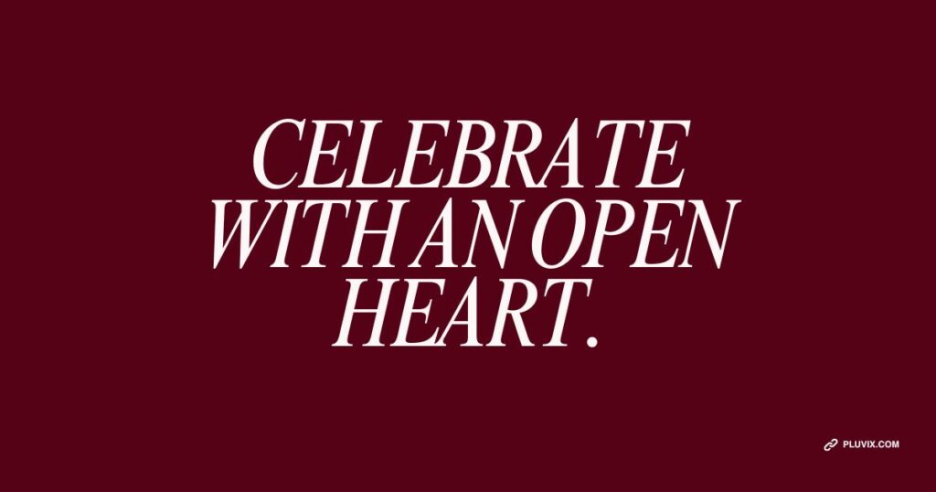 Celebrate with an open heart