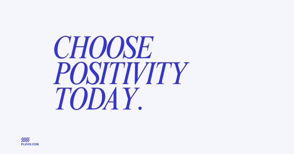 Choose positivity today