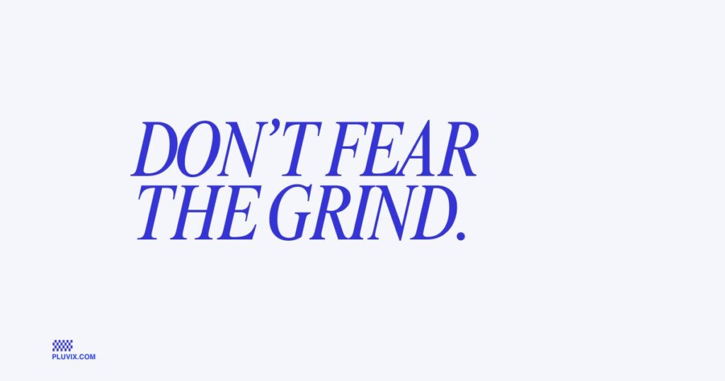 Don’t fear the grind