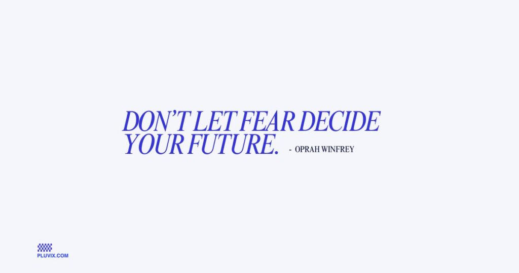 Don’t let fear decide your future