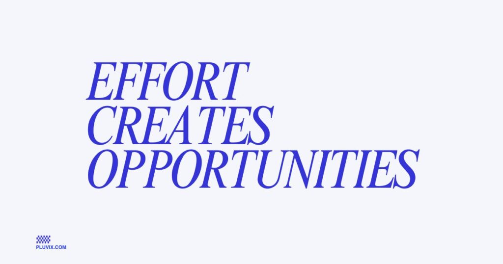 Effort creates opportunities