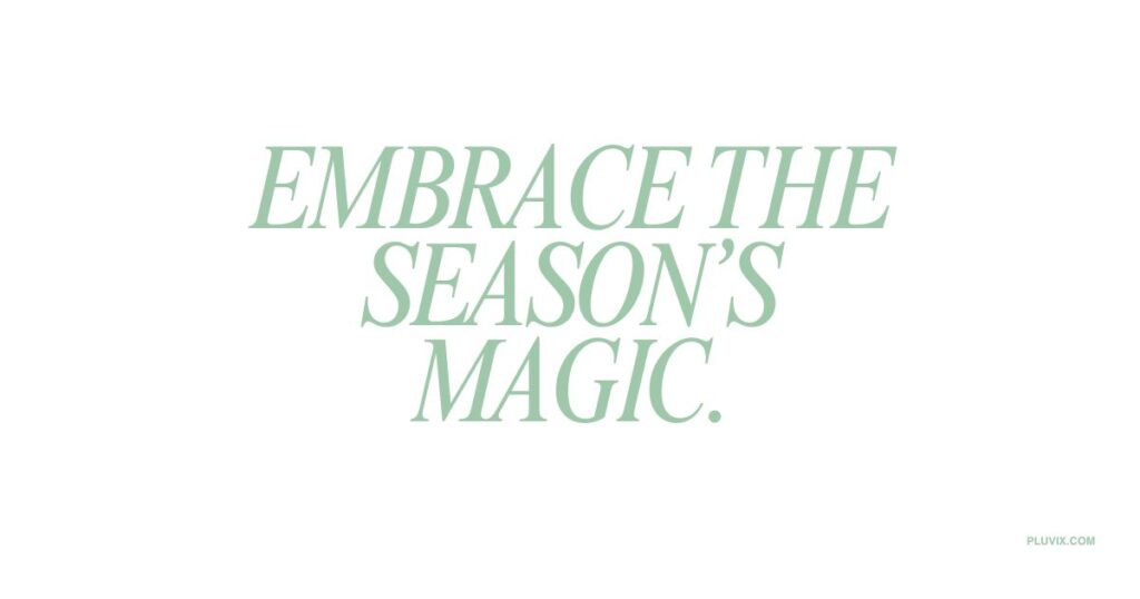 Embrace the season’s magic