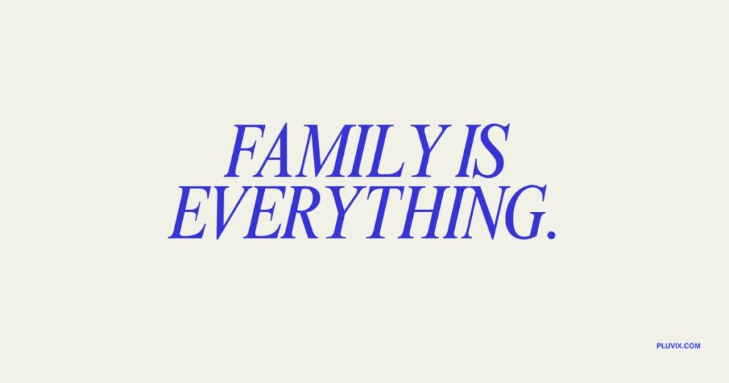 Family is everything