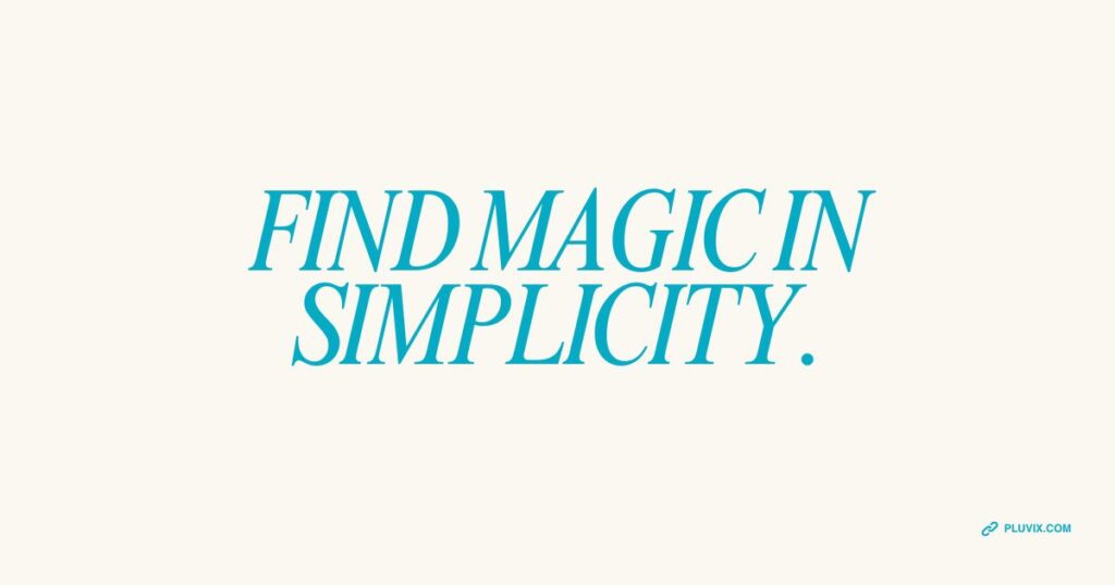 Find magic in simplicity