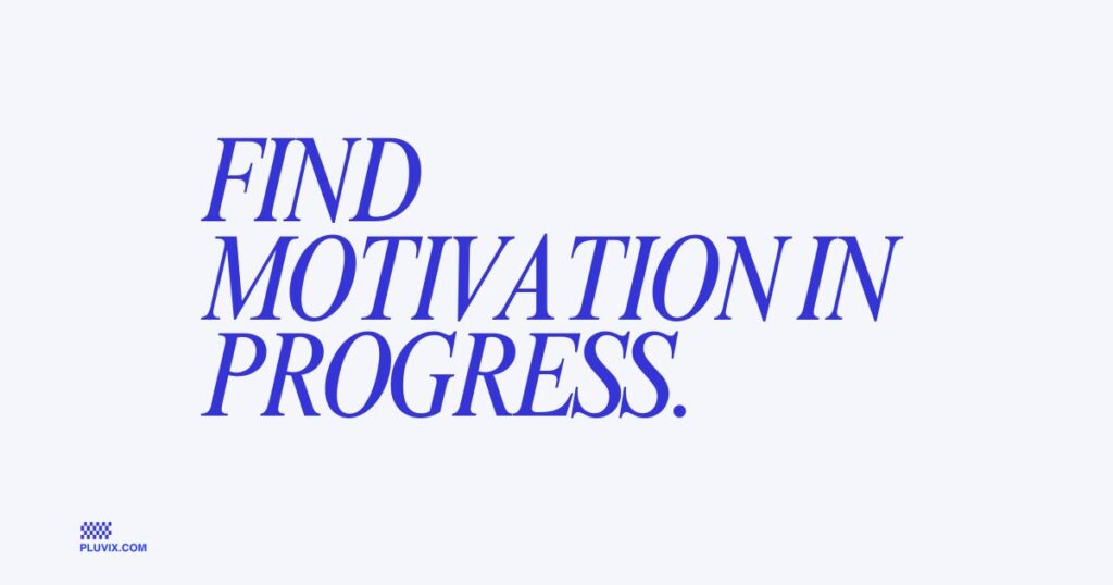 Find motivation in progress