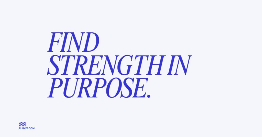 Find strength in purpose