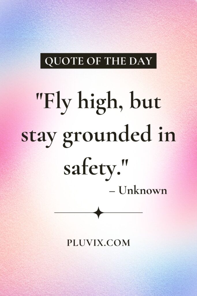 "Fly high, but stay grounded in safety." – Unknown