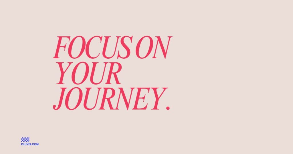 Focus on your journey
