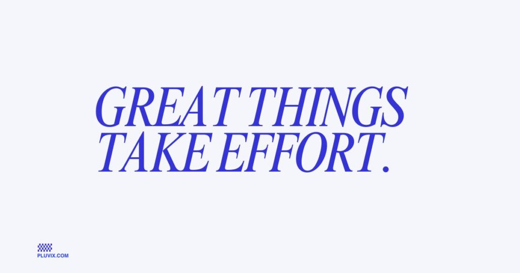 Great things take effort