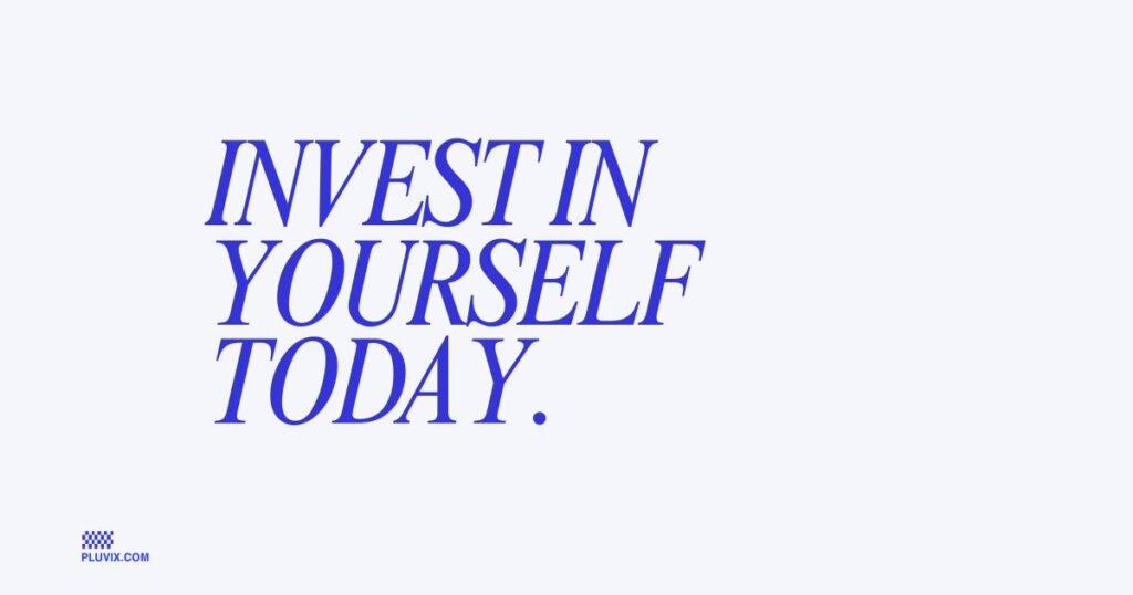 Invest in yourself today
