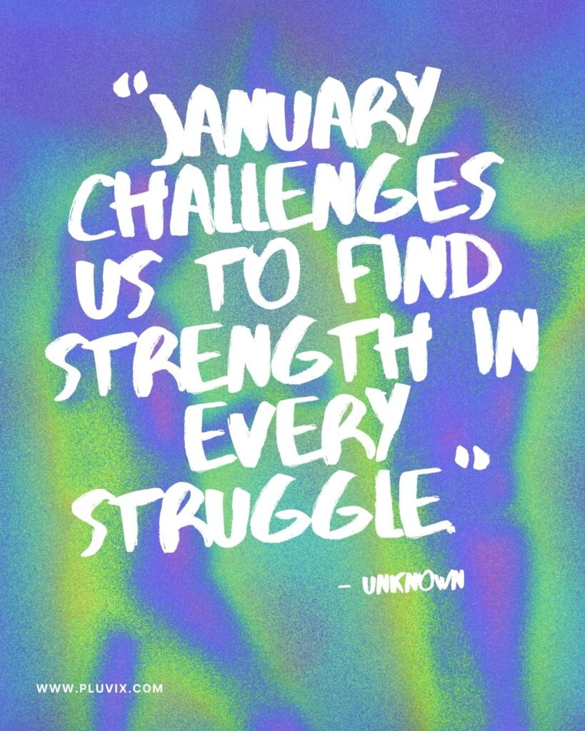 “January challenges us to find strength in every struggle.”