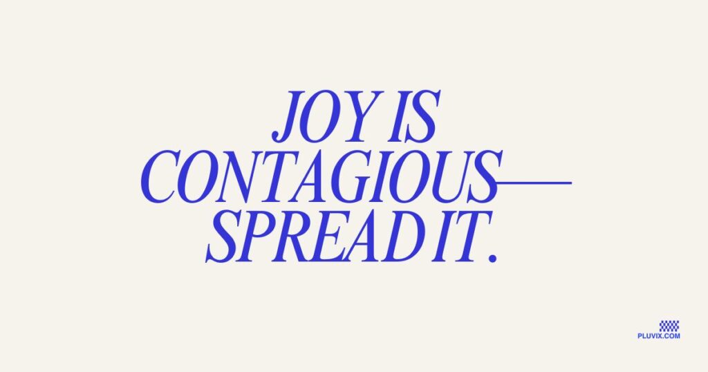 Joy is contagious—spread it