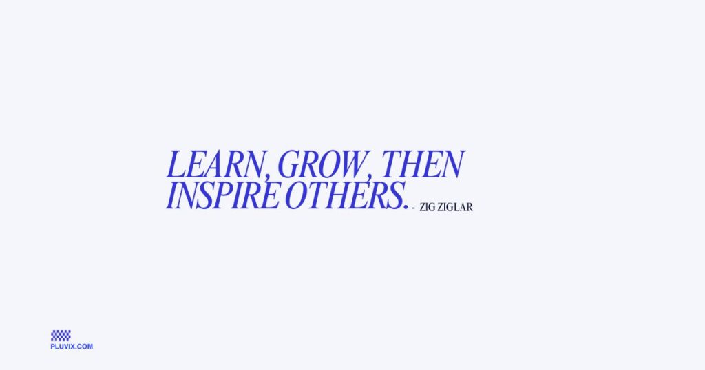 Learn, grow, then inspire others