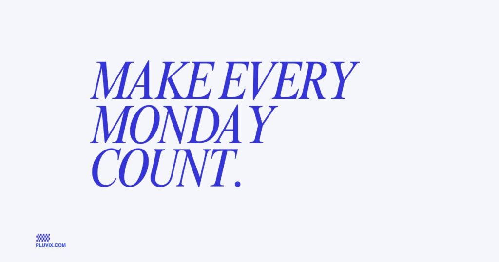 Make every Monday count