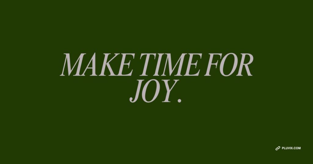 Make time for joy