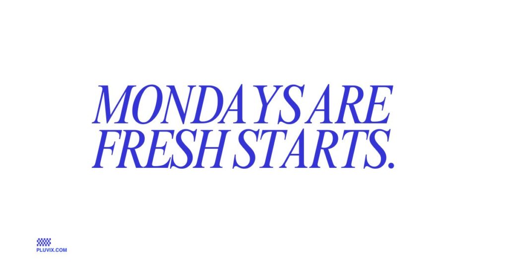 Mondays are fresh starts