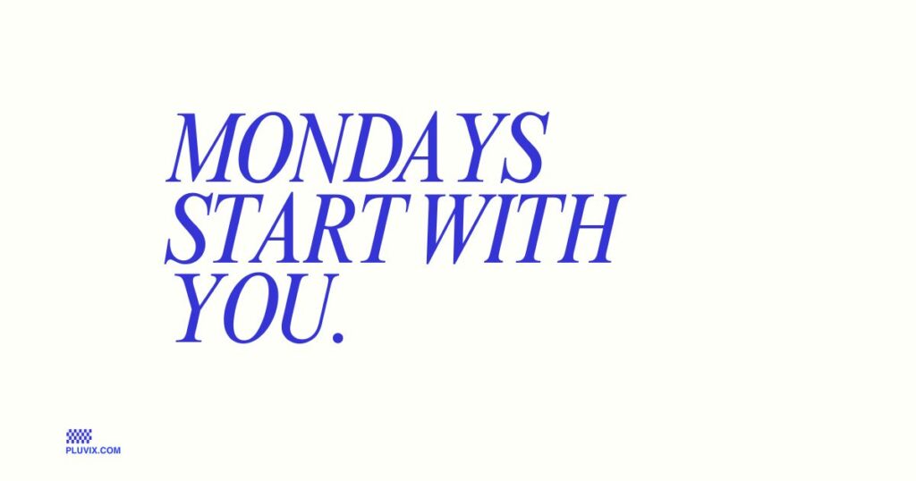 Mondays start with you