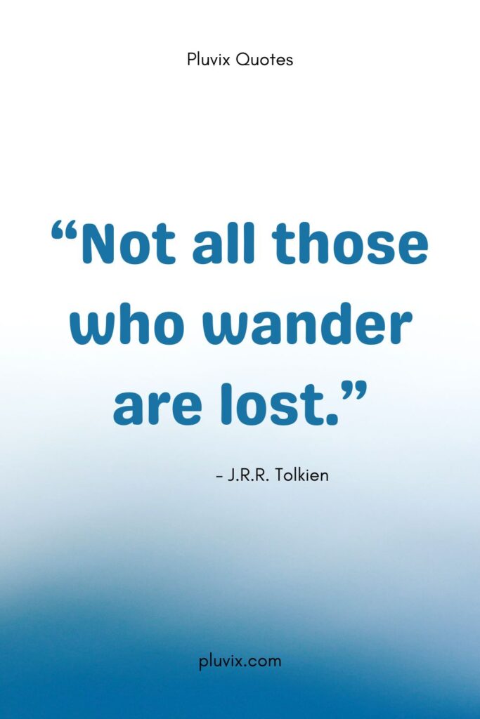 Not all those who wander are lost