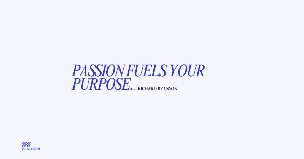 Passion fuels your purpose