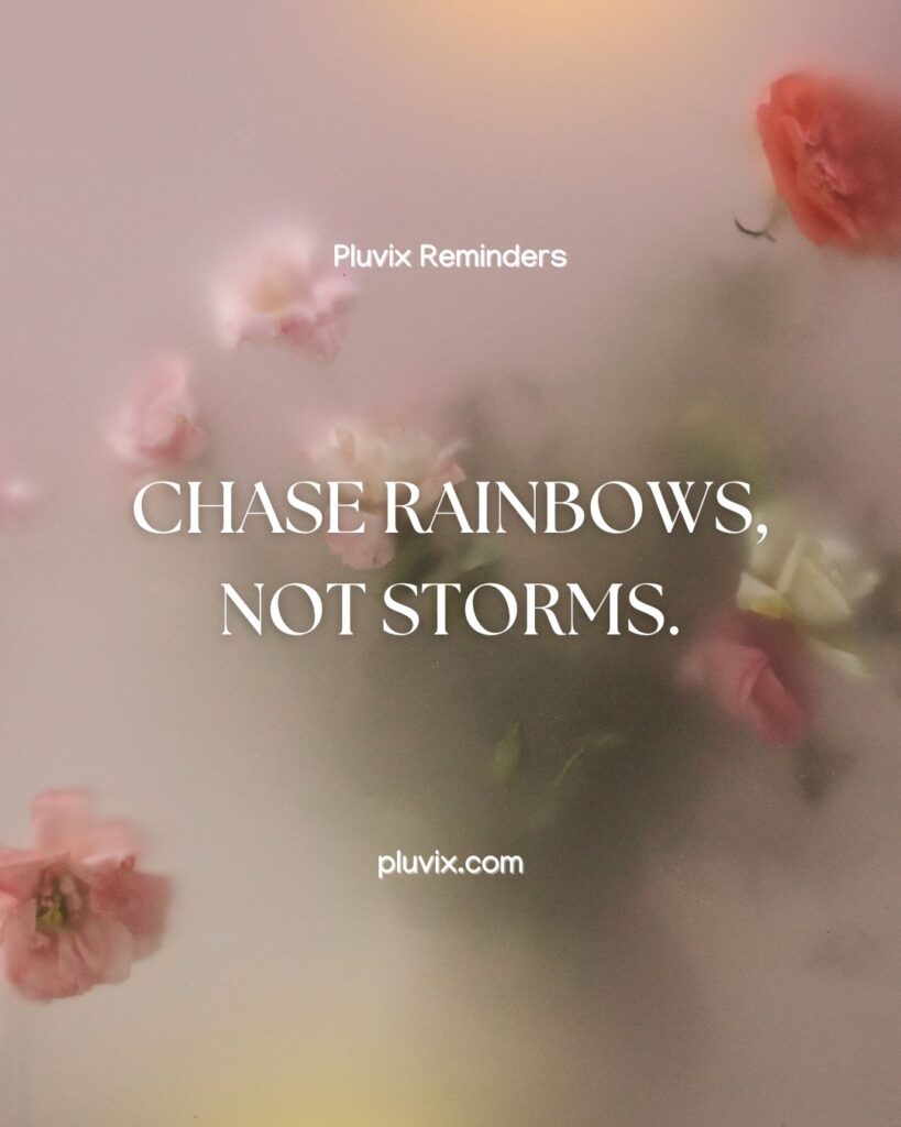 Chase rainbows, not storms.