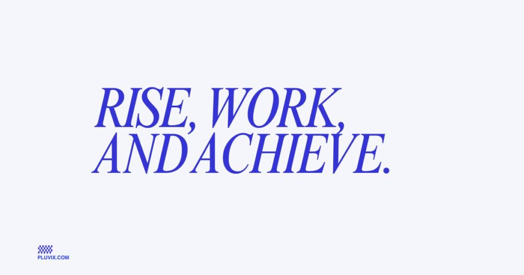 Rise, work, and achieve