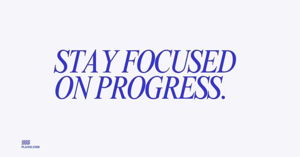 Stay focused on progress