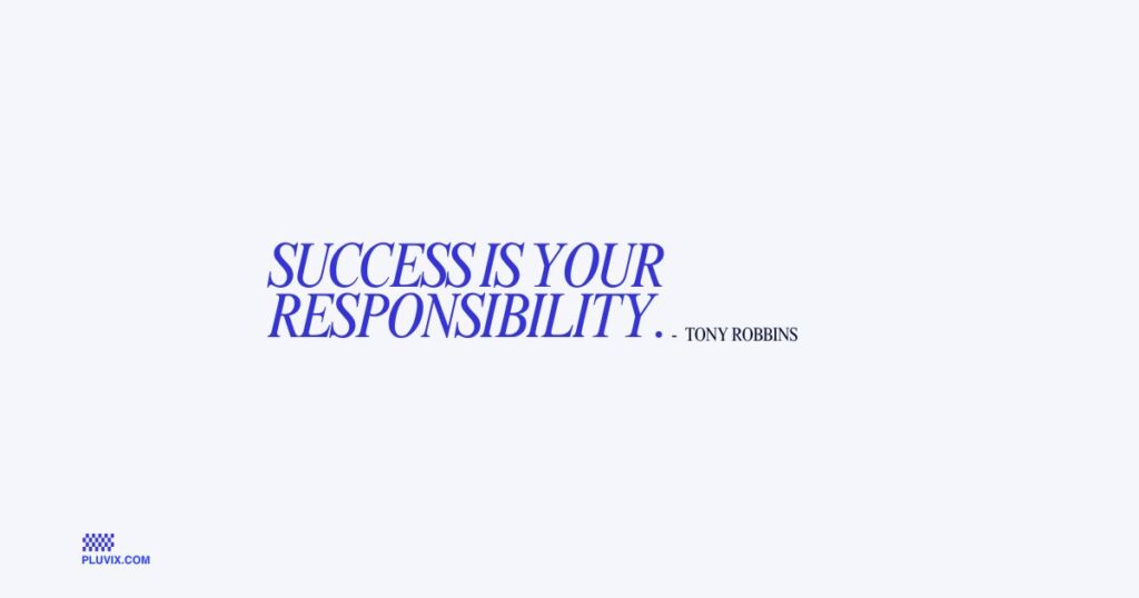 Success is your responsibility