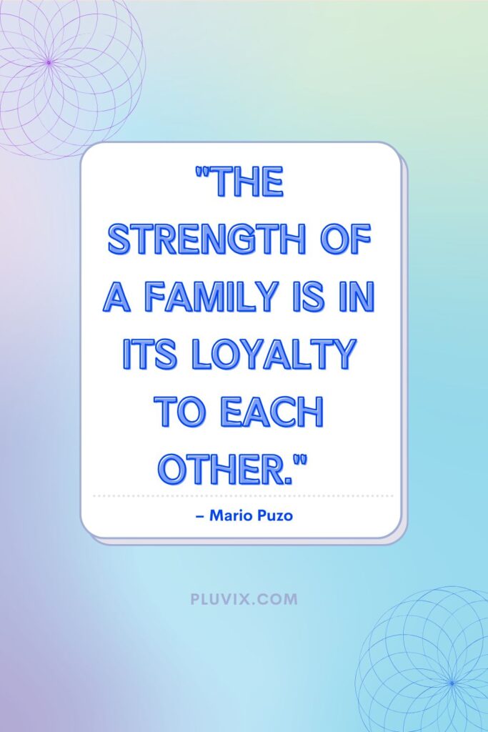 The strength of a family is in its loyalty to each other