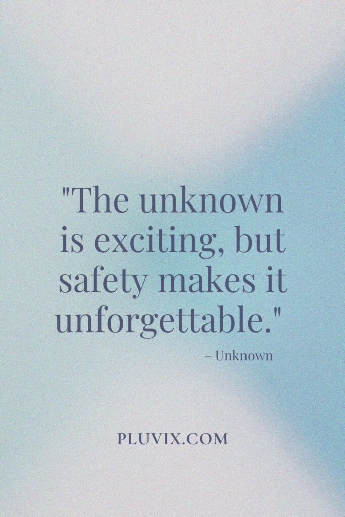 The unknown is exciting, but safety makes it unforgettable