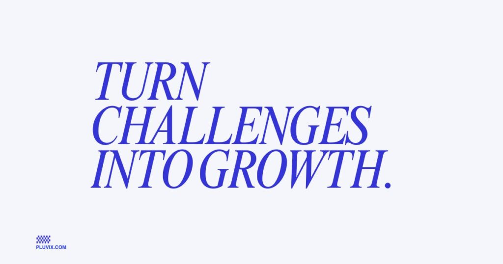 Turn challenges into growth