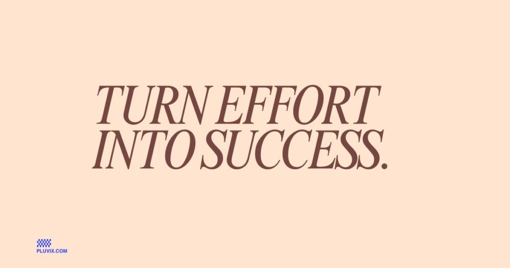Turn effort into success