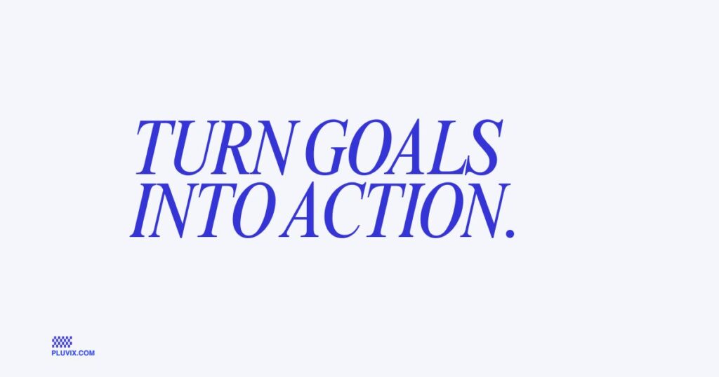 Turn goals into action