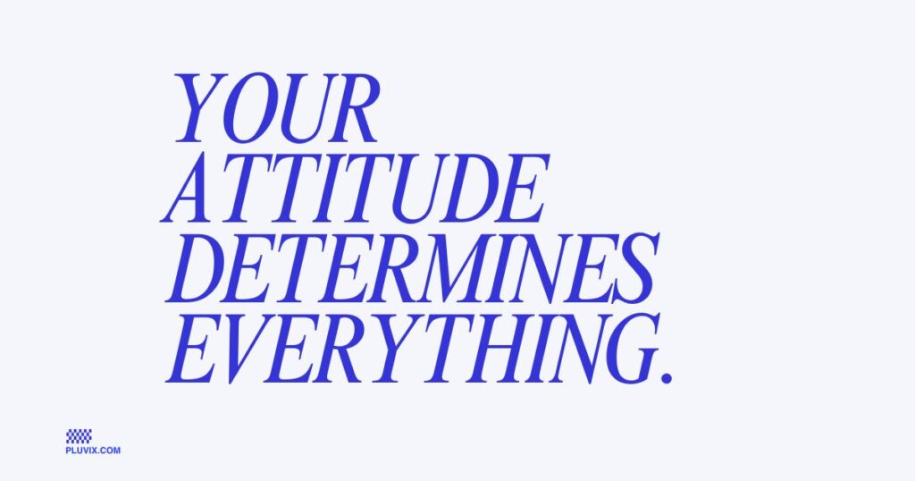 Your attitude determines everything