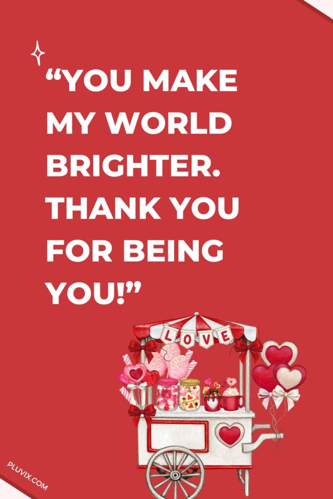 “You make my world brighter. Thank you for being you!”