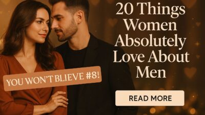 20 Things Women Absolutely Love About Men (You Won't Believe #8!)