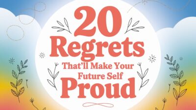 20 Life Regrets That'll Make Your Future Self Proud